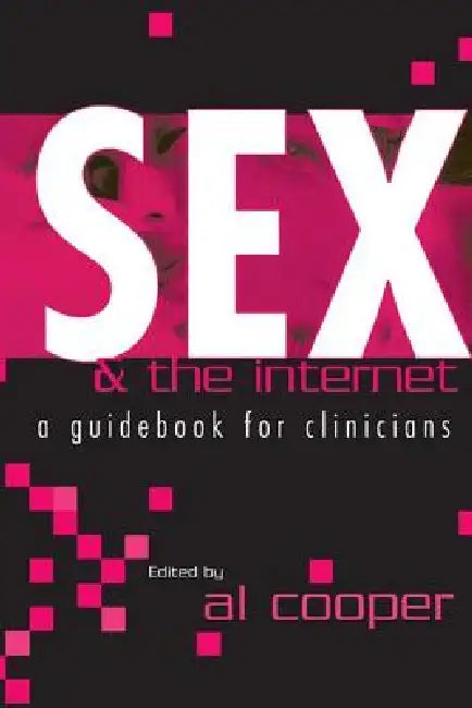 Sex and the Internet: A Guide Book for Clinicians by Al Cooper