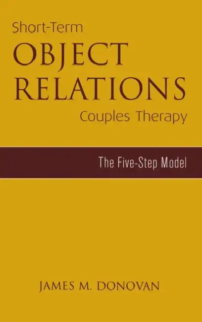 Short-Term Object Relations Couples Therapy: The Five-Step Model by James M. Donovan
