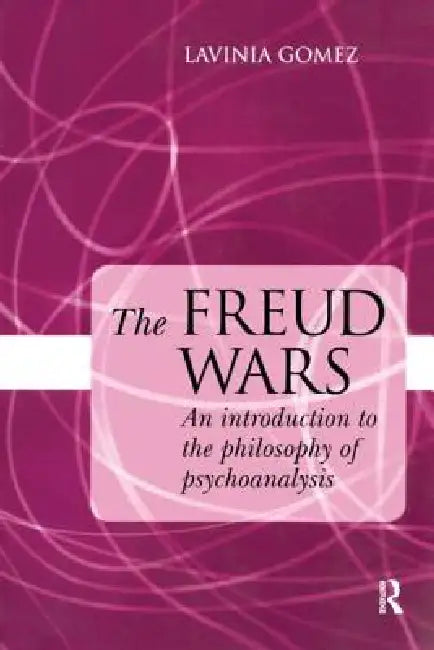 The Freud Wars: An Introduction to the Philosophy of Psychoanalysis by Lavinia Gomez