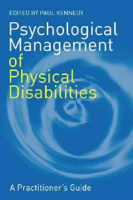 Psychological Management of Physical Disabilities: A Practitioner's Guide by Paul Kennedy