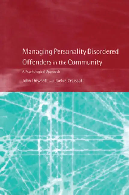Managing Personality Disordered Offenders in the Community: A Psychological Approach by John Dowsett