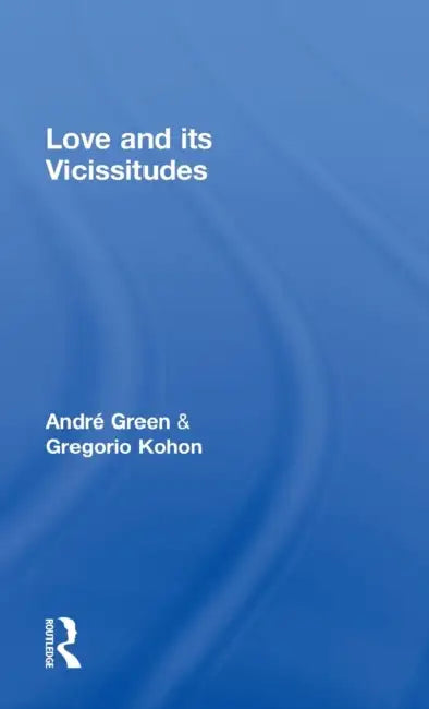 Love and Its Vicissitudes by André Green, Gregorio Kohon