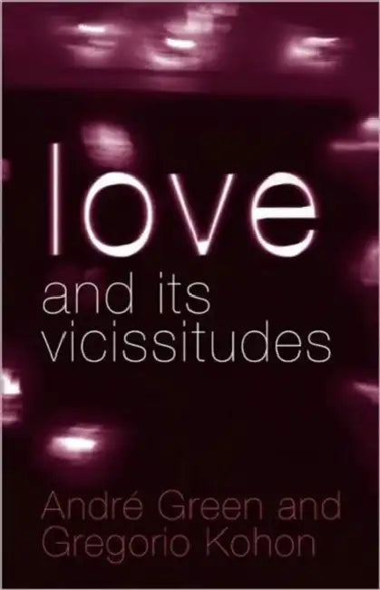 Love and Its Vicissitudes by André Green, Gregorio Kohon