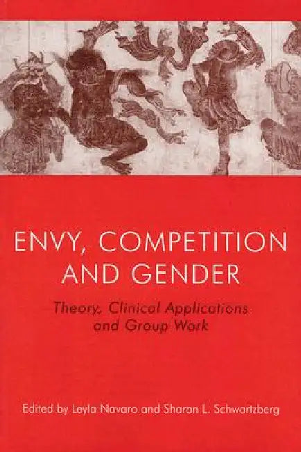 Envy, Competition and Gender: Theory, Clinical Applications and Group Work by Leyla Navaro