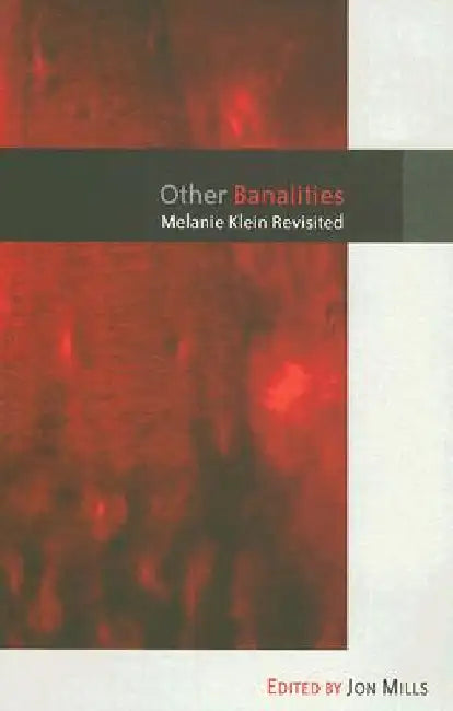 Other Banalities: Melanie Klein Revisited by Jon Mills