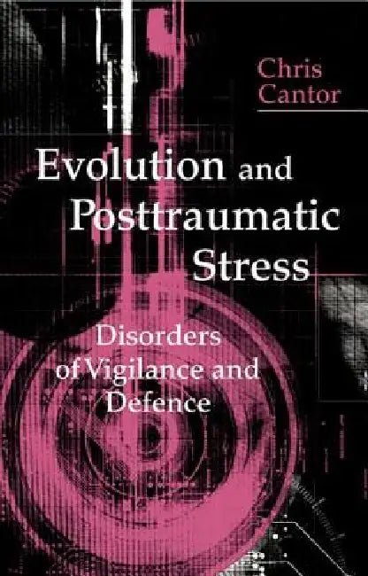 Evolution and Posttraumatic Stress: Disorders of Vigilance and Defence by Chris Cantor