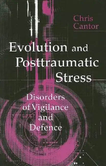 Evolution and Posttraumatic Stress: Disorders of Vigilance and Defence by Chris Cantor