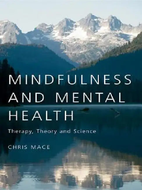 Mindfulness and Mental Health: Therapy, Theory and Science by Chris Mace