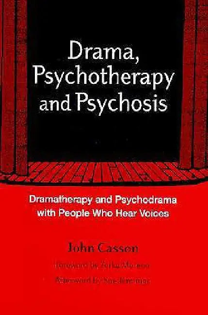 Drama, Psychotherapy and Psychosis: Dramatherapy and Psychodrama with People Who Hear Voices by John Casson