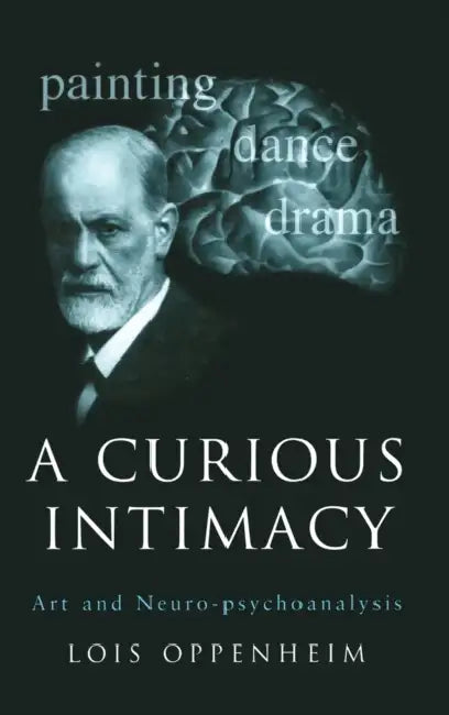 A Curious Intimacy: Art and Neuro-Psychoanalysis by Lois Oppenheim