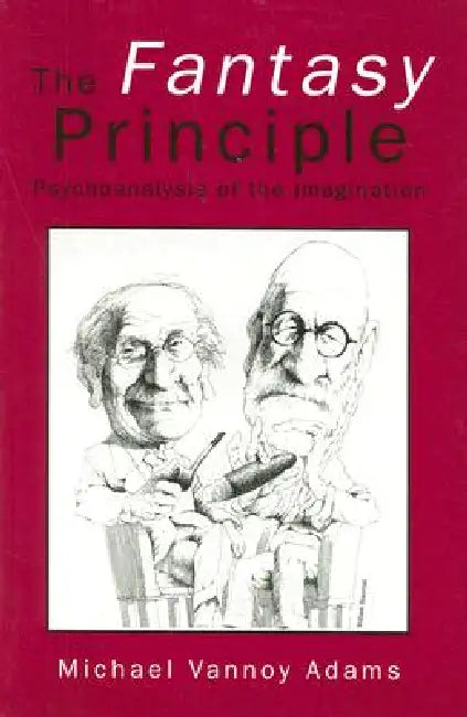 The Fantasy Principle: Psychoanalysis of the Imagination by Michael Vannoy Adams