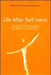 Life After Self-Harm: A Guide to the Future by Ulrike Schmidt