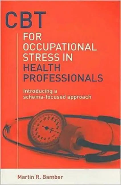 CBT for Occupational Stress in Health Professionals: Introducing a Schema-Focused Approach by Martin R. Bamber