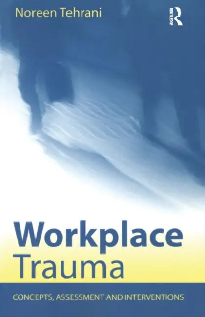 Workplace Trauma: Concepts, Assessment and Interventions by Noreen Tehrani