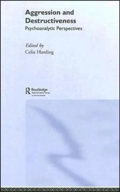 Aggression and Destructiveness: Psychoanalytic Perspectives by Celia Harding