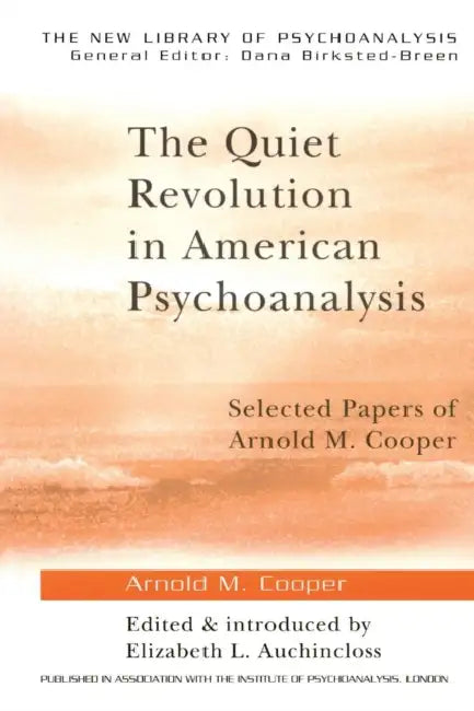 The Quiet Revolution in American Psychoanalysis: Selected Papers of Arnold M. Cooper by Arnold M. Cooper, Elizabeth L. Auchincloss