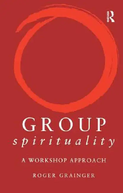 Group Spirituality: A Workshop Approach by Roger Grainger
