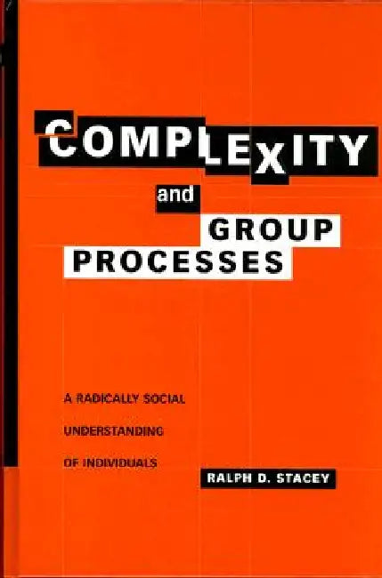 Complexity and Group Processes: A Radically Social Understanding of Individuals by Ralph D. Stacey