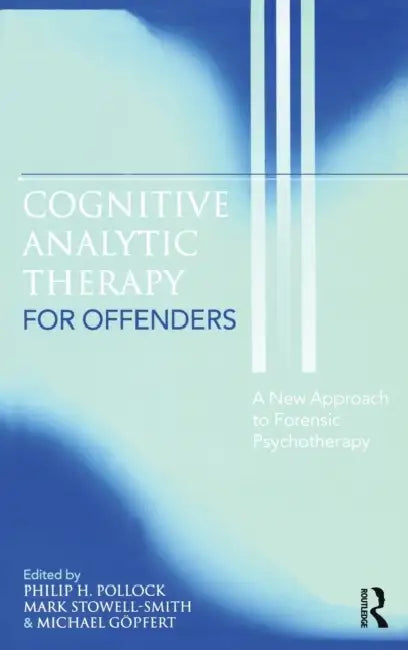 Cognitive Analytic Therapy for Offenders: A New Approach to Forensic Psychotherapy by Philip H. Pollock, Mark Stowell-Smith, Michael Göpfert