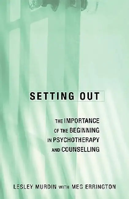 Setting Out: The Importance of the Beginning in Psychotherapy and Counselling by Lesley Murdin