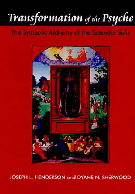 Transformation Of The Psyche: The Symbolic Alchemy Of The Splendor Solis by Joseph L. Henderson