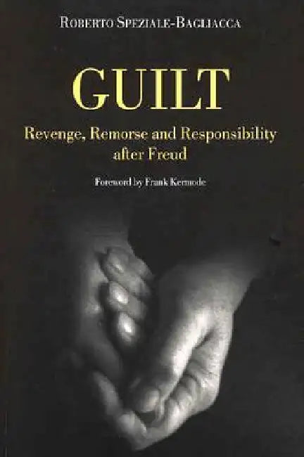 Guilt: Revenge, Remorse and Responsibility After Freud by Roberto Speziale-Bagliacca
