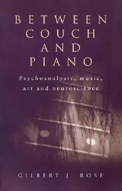 Between Couch and Piano: Psychoanalysis, Music, Art and Neuroscience by Gilbert J. Rose