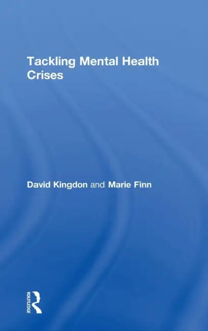 Tackling Mental Health Crises by David Kingdon, Marie Finn