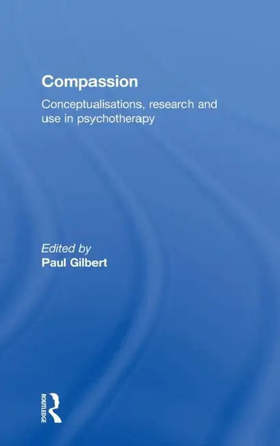 Compassion: Conceptualisations, Research and Use in Psychotherapy by Paul Gilbert