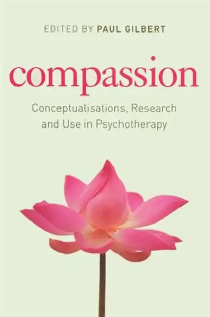 Compassion: Conceptualisations, Research and Use in Psychotherapy by Paul Gilbert