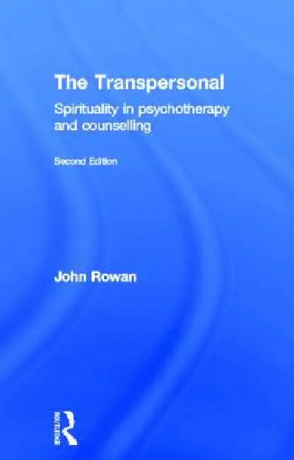 The Transpersonal: Spirituality in Psychotherapy and Counselling by John Rowan