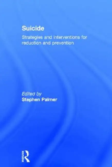 Suicide: Strategies and Interventions for Reduction and Prevention by Stephen Palmer