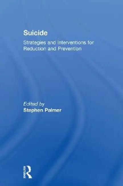 Suicide: Strategies and Interventions for Reduction and Prevention by Stephen Palmer