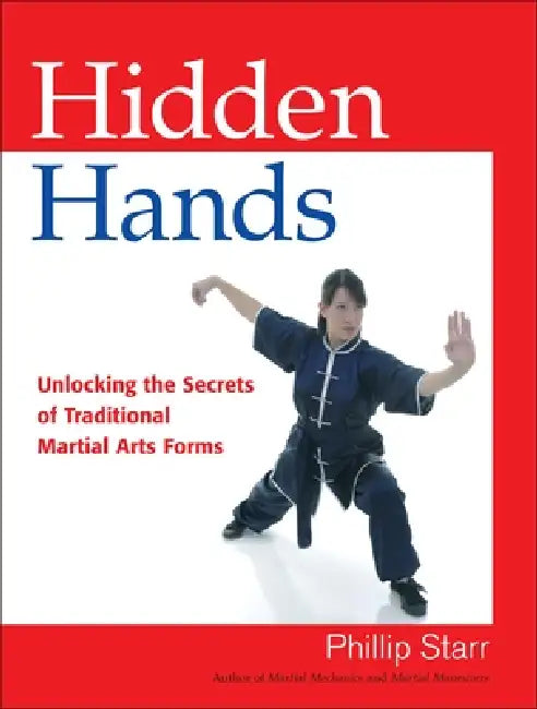Hidden Hands: Unlocking the Secrets of Traditional Martial Arts Forms by Phillip Starr
