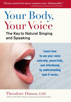 Your Body, Your Voice: The Key to Natural Singing and Speaking by Theodore Dimon