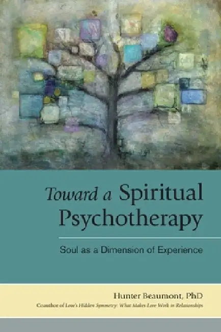 Toward a Spiritual Psychotherapy: Soul as a Dimension of Experience by Hunter Beaumont