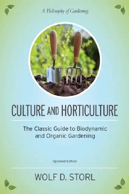 Culture and Horticulture: The Classic Guide to Organic and Biodynamic Gardening by Wolf D. Storl