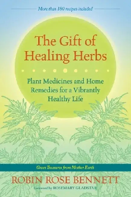 The Gift of Healing Herbs: Plant Medicines and Home Remedies for a Vibrantly Healthy Life by Robin Rose Bennett