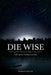Die Wise: A Manifesto for Sanity and Soul by Stephen Jenkinson