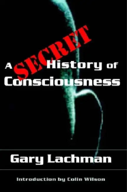 A Secret History of Consciousness by Gary Lachman
