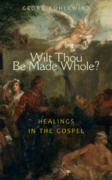 Wilt Thou Be Made Whole?: Healings in the Gospels