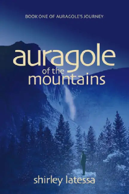 Auragole of the Mountains: Book One of Aurogole's Journey by Shirley Latessa
