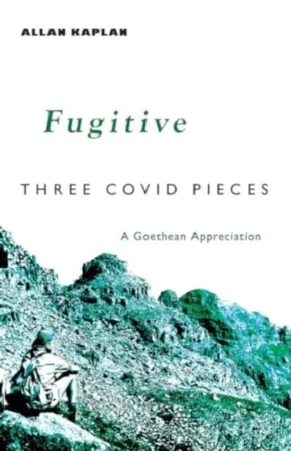 Fugitive: Three Covid Pieces: A Goethean Appreciation by Allan Kaplan