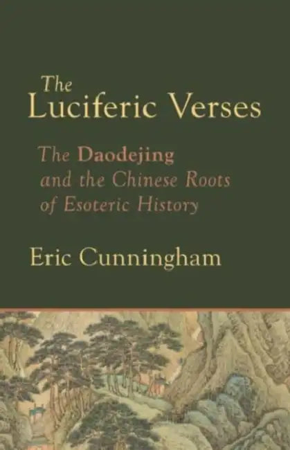 The Luciferic Verses: The Daodejing and the Chinese Roots of Esoteric History by Eric Cunningham