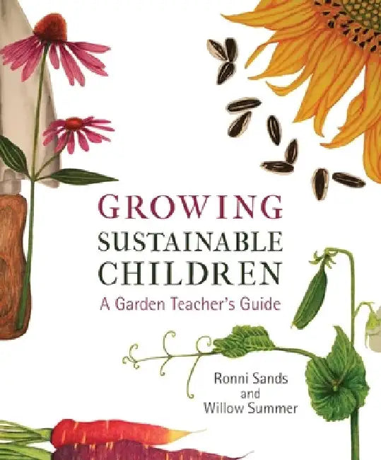 Growing Sustainable Children: A Garden Teacher's Guide by Ronni Sands