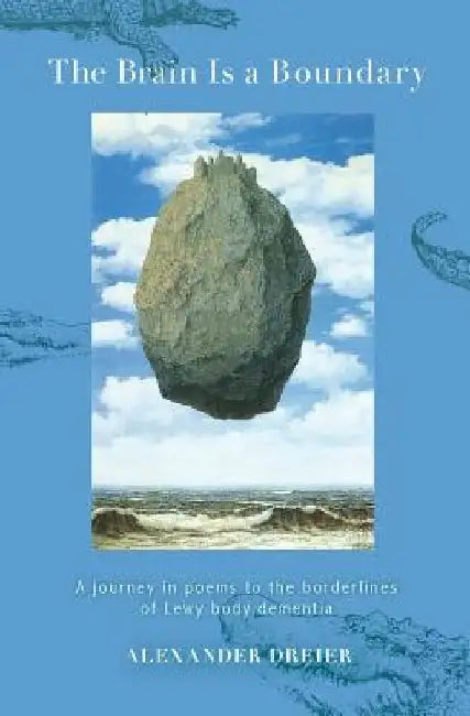 The Brain is a Boundary: A Journey in Poems to the Borderlines of Lewy Body Dementia by Alexander Dreier