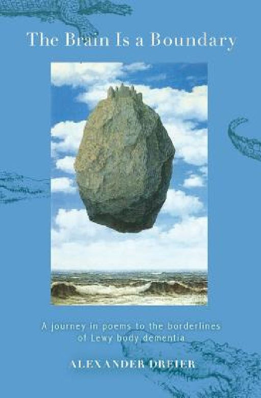 The Brain is a Boundary: A Journey in Poems to the Borderlines of Lewy Body Dementia by Alexander Dreier