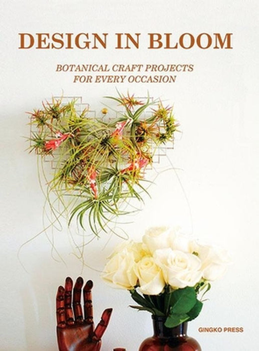 Design in Bloom: Botanical Craft Projects for Every Occasion by Sandu Cultural Media