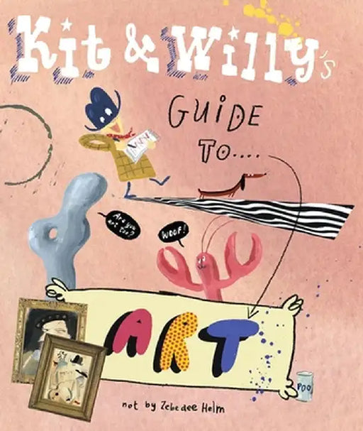 Kit and Willy's Guide to Art by Zebedee Helm