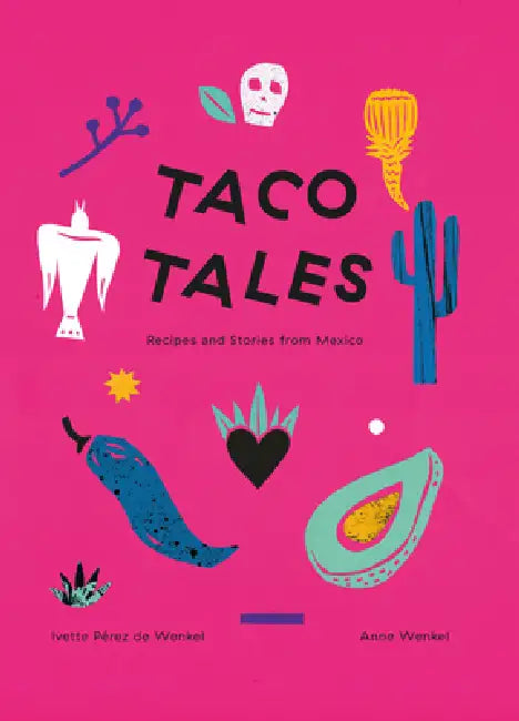 Taco Tales: Recipe and Stories from Mexico by Ivette Perez de Wenkel, Anne Wenkel